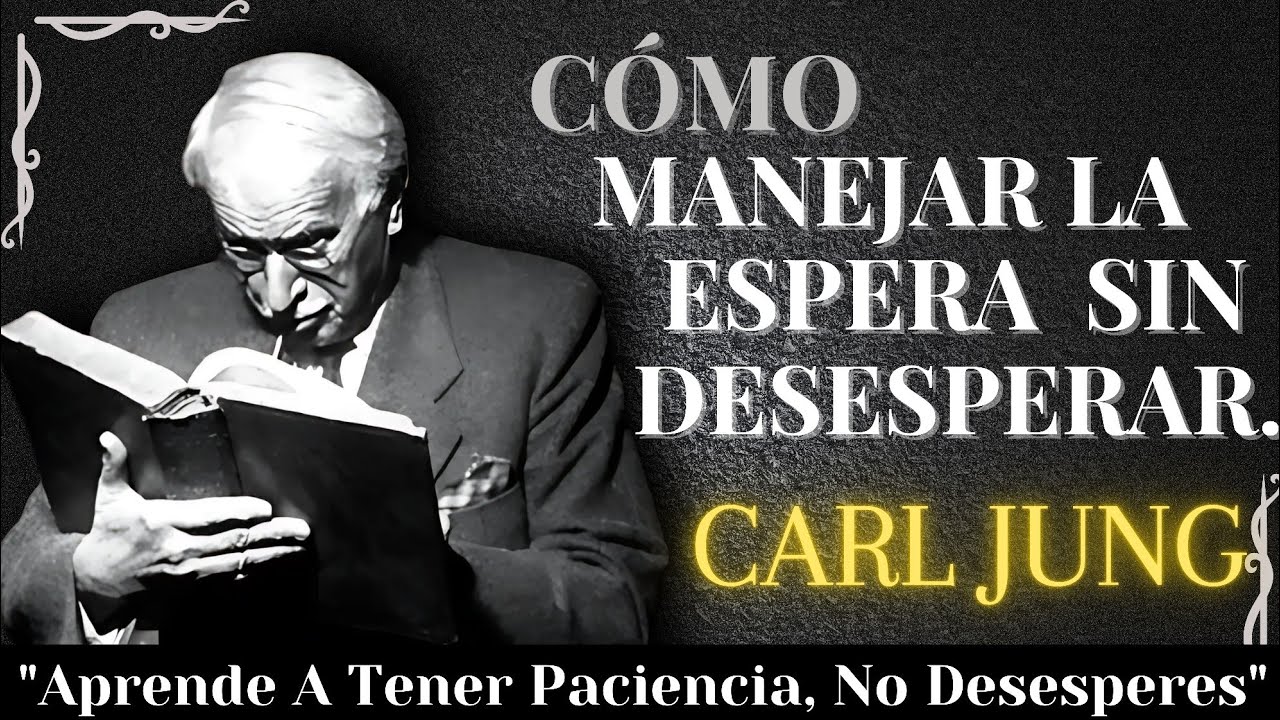 C&oacute;mo Manejar la Espera sin Desesperaci&oacute;n, la Psicolog&iacute;a del Paciente &ndash; CARL JUNG