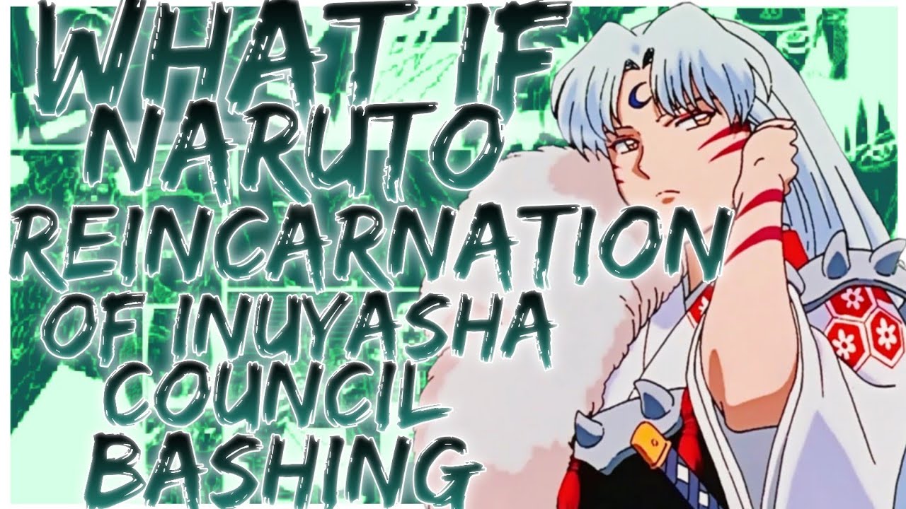 what if Naruto reincarnation of inuyasha council bashing