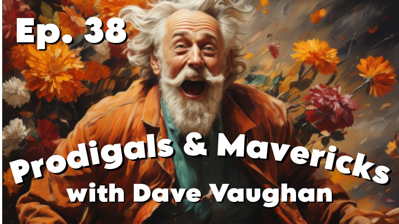Prodigals & Mavericks | Dave Vaughan | Ep. 38