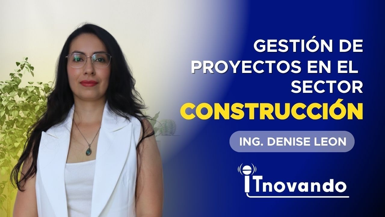 Gestión de Proyectos: factor clave para el éxito en la Construcción | Entrevista ITN+
