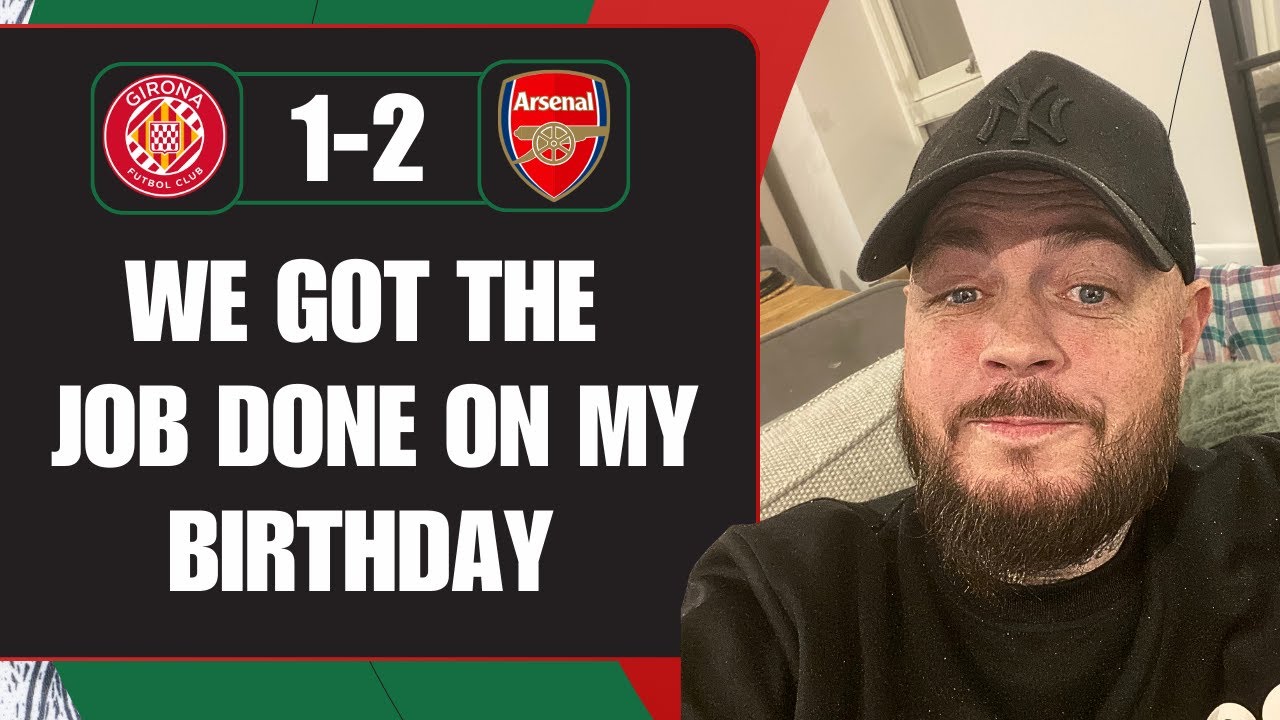 We Got The Job Done On My Birthday | Girona 1-2 Arsenal | Match Reaction