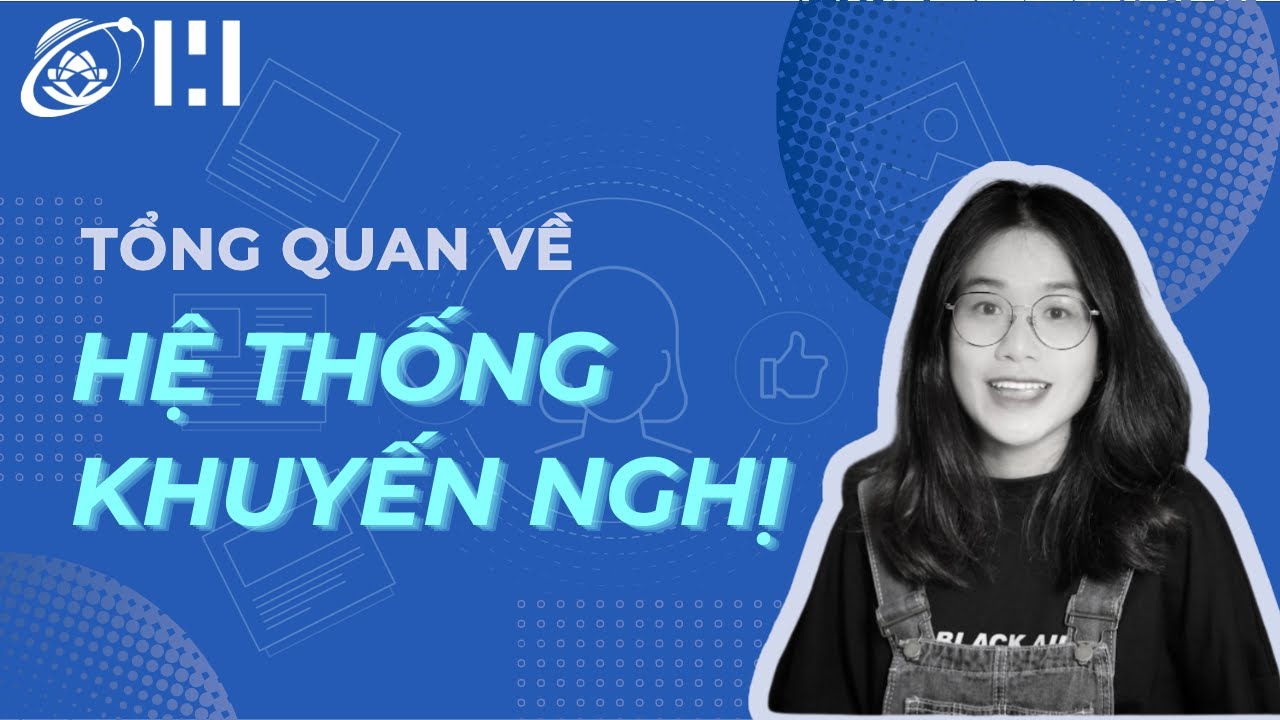 SERIES TỔNG QUAN | HỆ THỐNG KHUYẾN NGHỊ L&Agrave; G&Igrave;? | TẦM QUAN TRỌNG CỦA HỆ THỐNG KHUYẾN NGHỊ | MMLab UIT