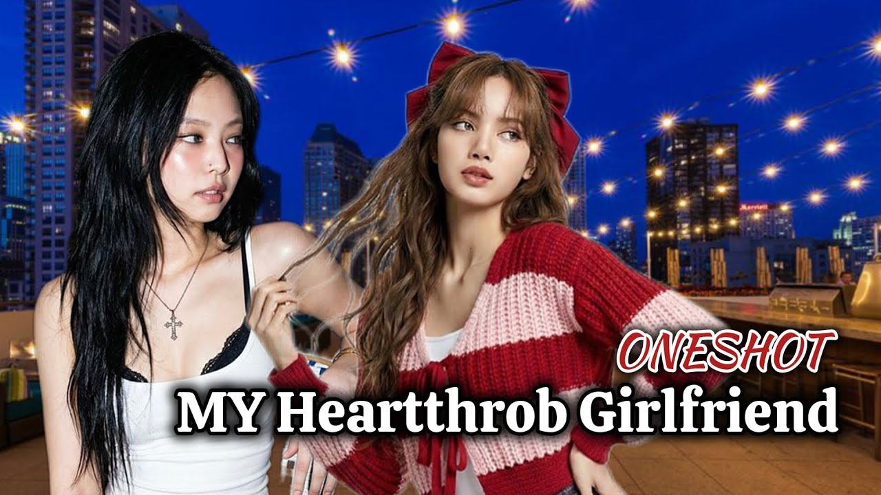 JENLISA FF/My Heartthrob Girlfriend/ONESHOT