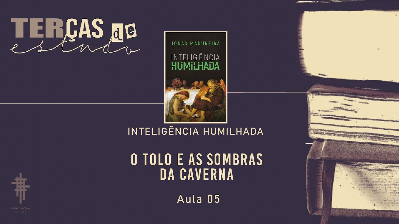 Aula 05 - O Tolo e as Sombras da Caverna | Inteligência Humilhada - Pr. Jorge Bruno