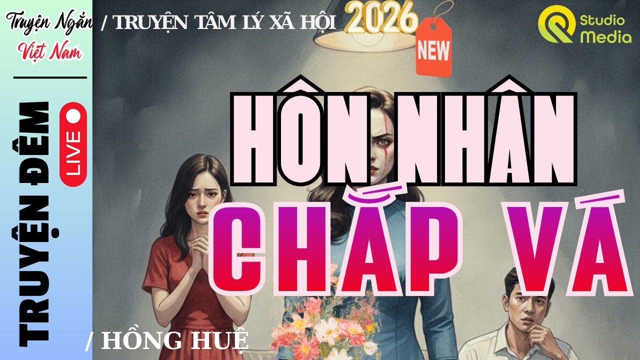 Nghe Mà Ngẫm - Truyện Dịp Tết đặc sắc 2026 : GIỮ HÔN NHÂN CHẮP VÁ -Truyện thực tế Việt Nam