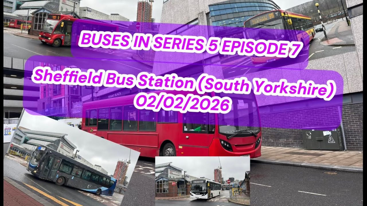 Buses in: Series 5 Episode 7 Sheffield Bus Station (South Yorkshire) 02/02/2026