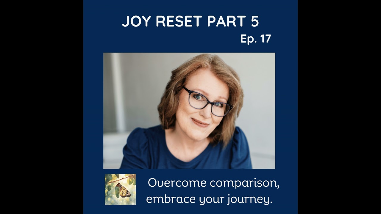 #17 Joy Reset Series part 5: Overcoming Comparison: Embracing Your Unique Journey