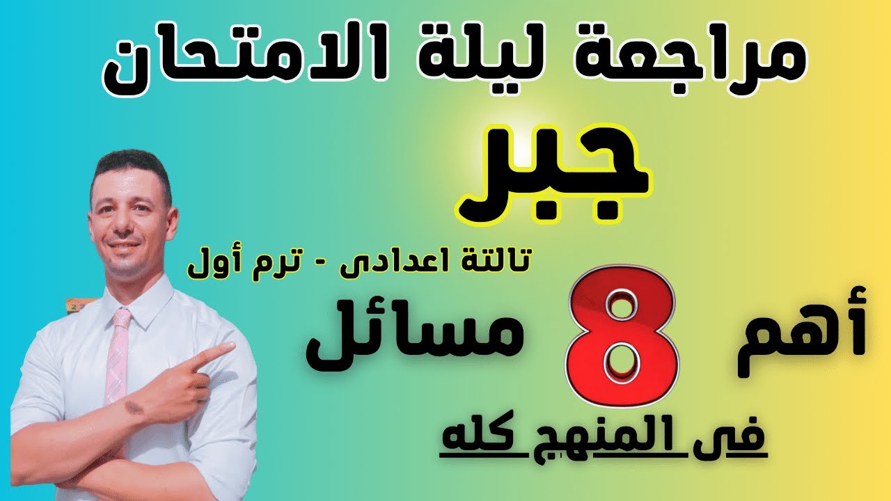 مراجعة ليلة الامتحان جبر الصف الثالث الاعدادى ترم أول أهم 8 مسائل فى المنهج