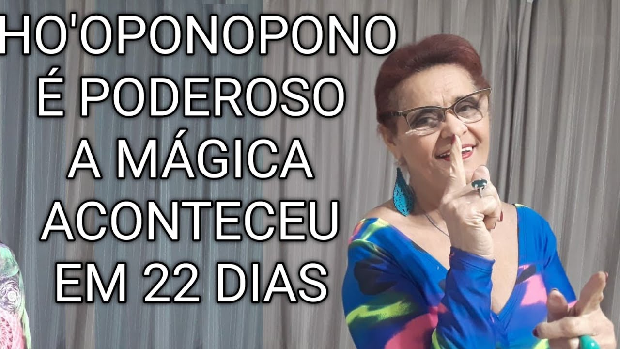 HO'OPONOPONO É PODEROSO A MÁGICA ACONTECEU EM 22 DIAS
