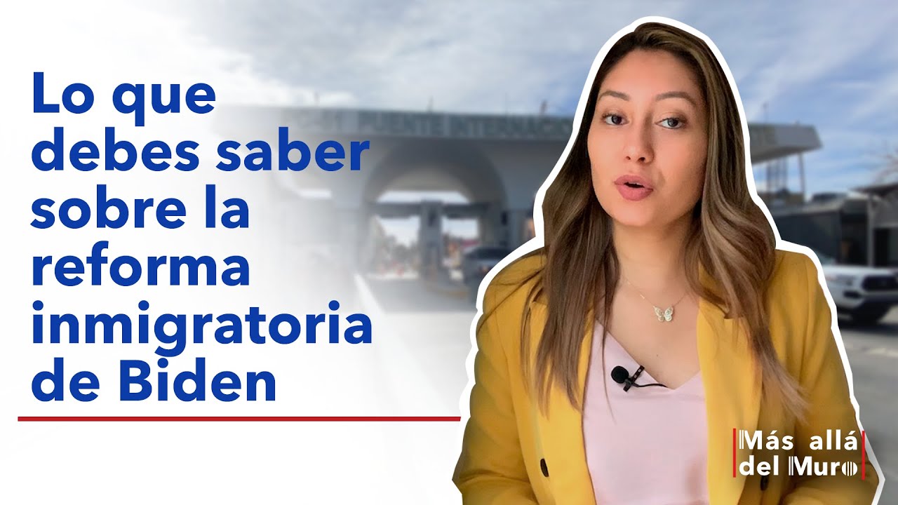 Lo que debes saber sobre la reforma inmigratoria de Biden