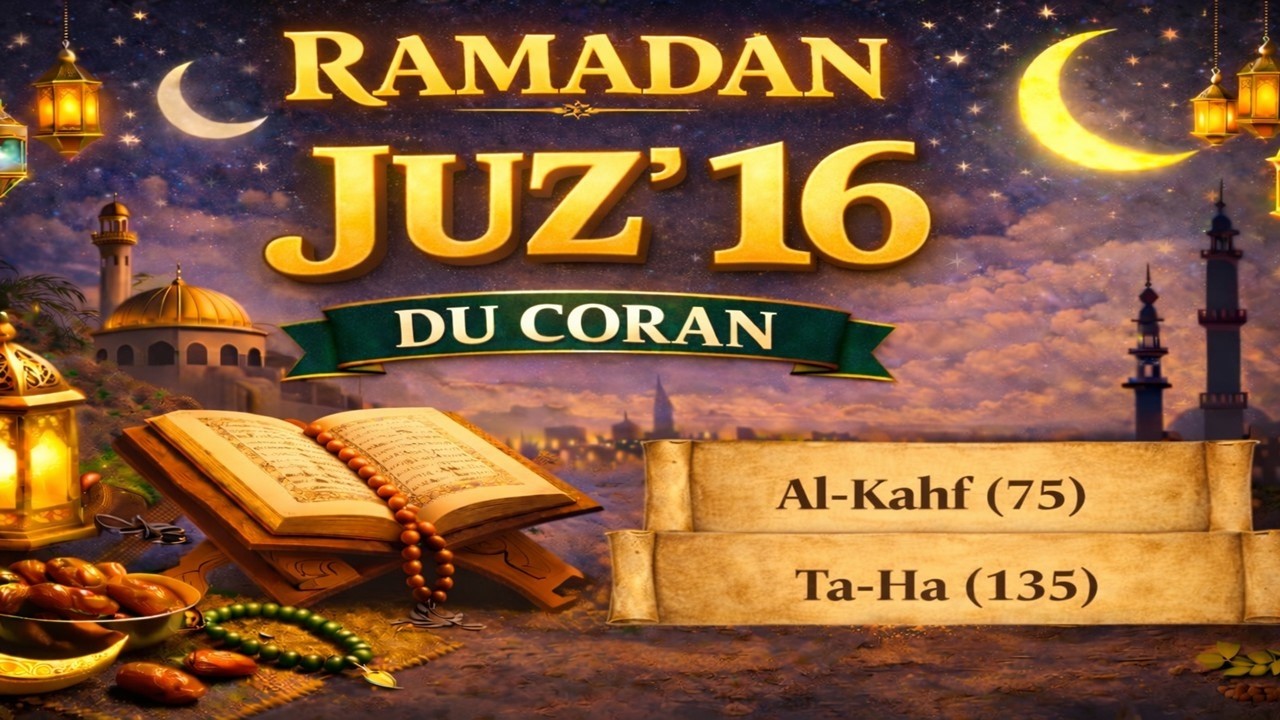 LE CORAN DU RAMADAN - JOUR 16 – JUZ’ 16 - DE AL-KAHF (75) À TA-HA (135) -  16 قرٱن رمضان الجزء
