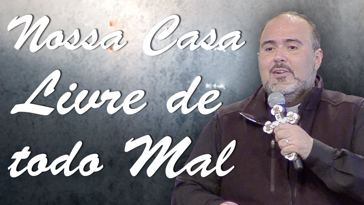 Nossa casa livre de todo mal - Pe. Bruno Costa (20/05/17)