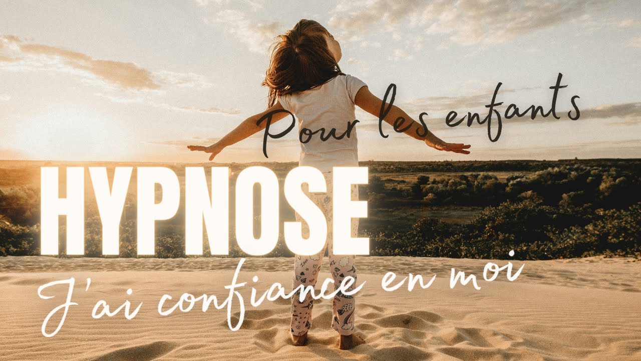 HYPNOSE POUR LES ENFANTS - J'ai confiance en moi !