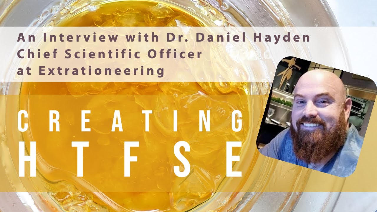 A Conversation with Dr. Daniel Hayden, PhD - Inventor of HTFSE cannabis extractions.