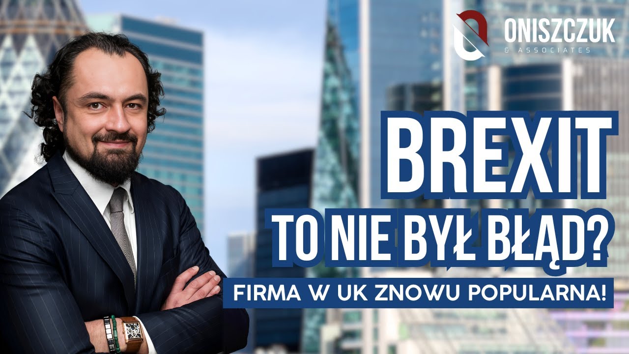 Brexit to nie był błąd? Firma w UK znowu popularna! - Oniszczuk & Associates