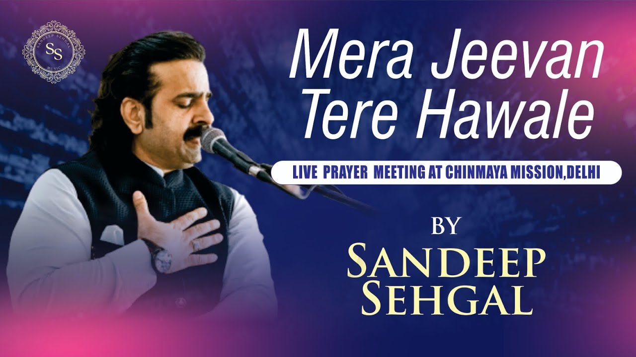Mera Jeevan Tere Hawale || Live Prayer Meeting At Chinmaya Mission Delhi || Sandeep Sehgal Music