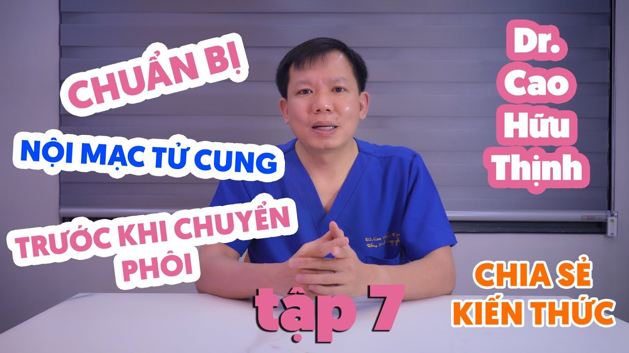 TẬP 7 | CHUẨN BỊ NỘI MẠC TỬ CUNG TRƯỚC KHI CHUYỂN PHÔI - BS CAO HUU THINH