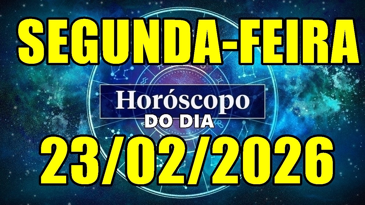 HORÓSCOPO DO DIA DE HOJE SEGUNDA-FEIRA 23/02/2026 PREVISÃO PARA TODOS OS SIGNOS