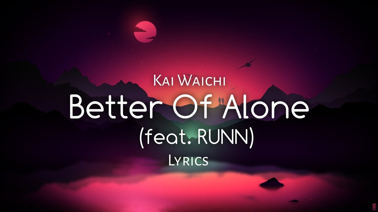 Kai Wachi - Better Of Alone (feat. RUNN) | Lyrics