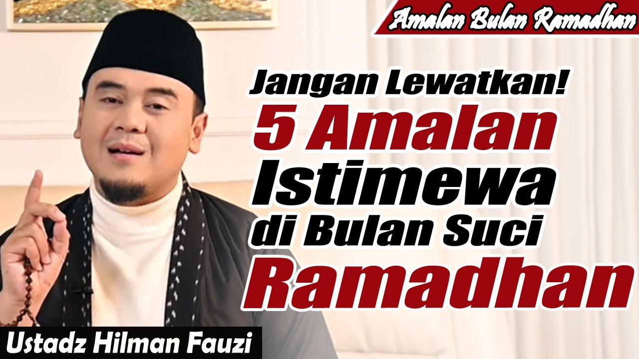 Amalan istimewa yang jangan sampai ditinggalkan di bulan Ramadhan ~ Ustadz Hilman Fauzi Terbaru