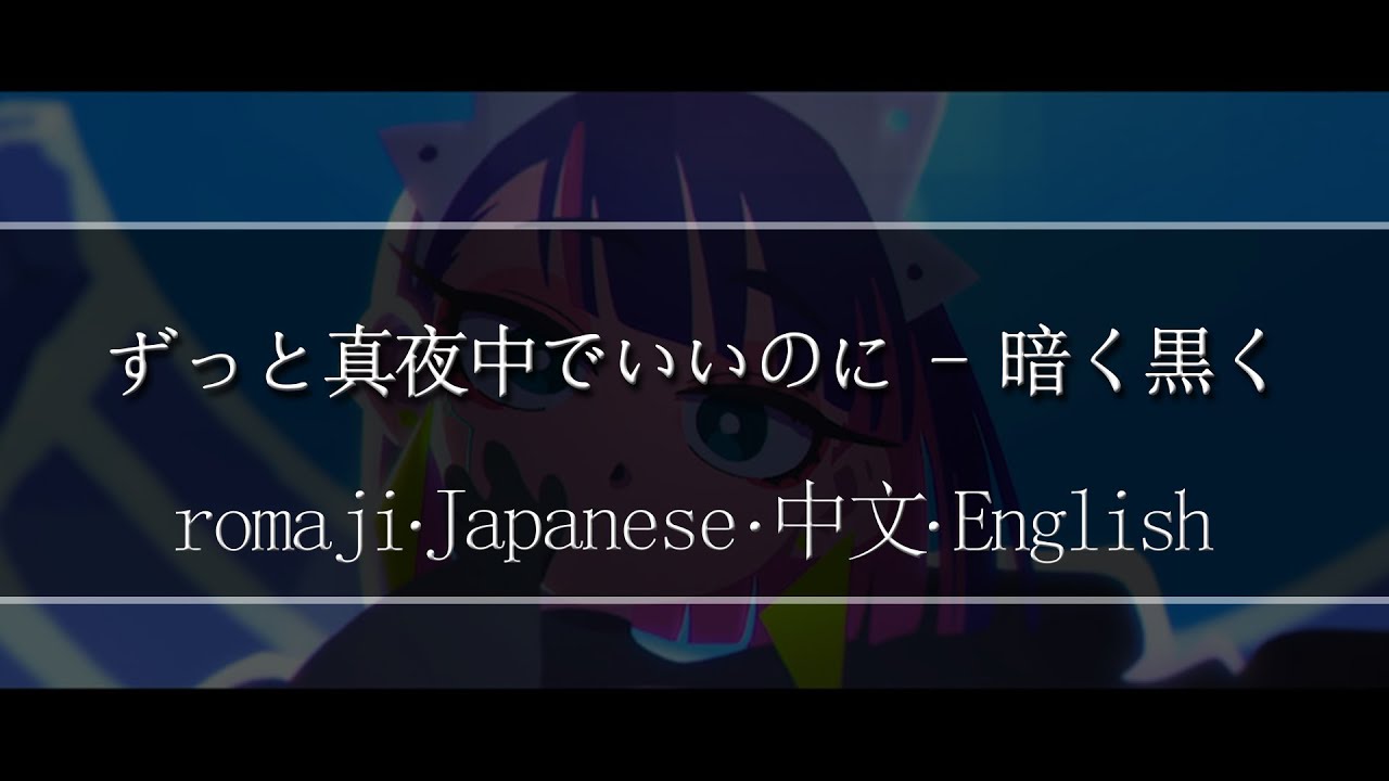 ずっと真夜中でいいのに - 暗く黒く【 | Romaji | 中文 | Japanese | English |】Lyric
