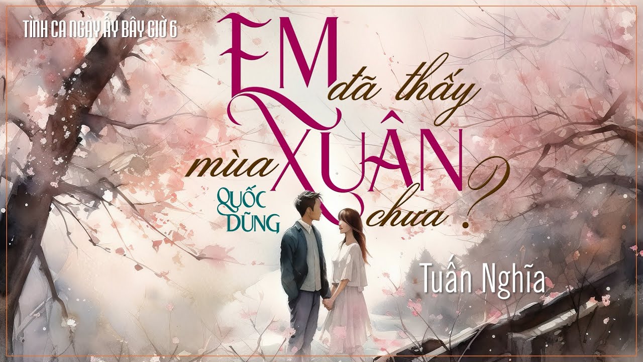 🔴 TUẤN NGHĨA • EM ĐÃ THẤY MÙA XUÂN CHƯA? (Quốc Dũng) | TÌNH CA NGÀY ẤY BÂY GIỜ 6