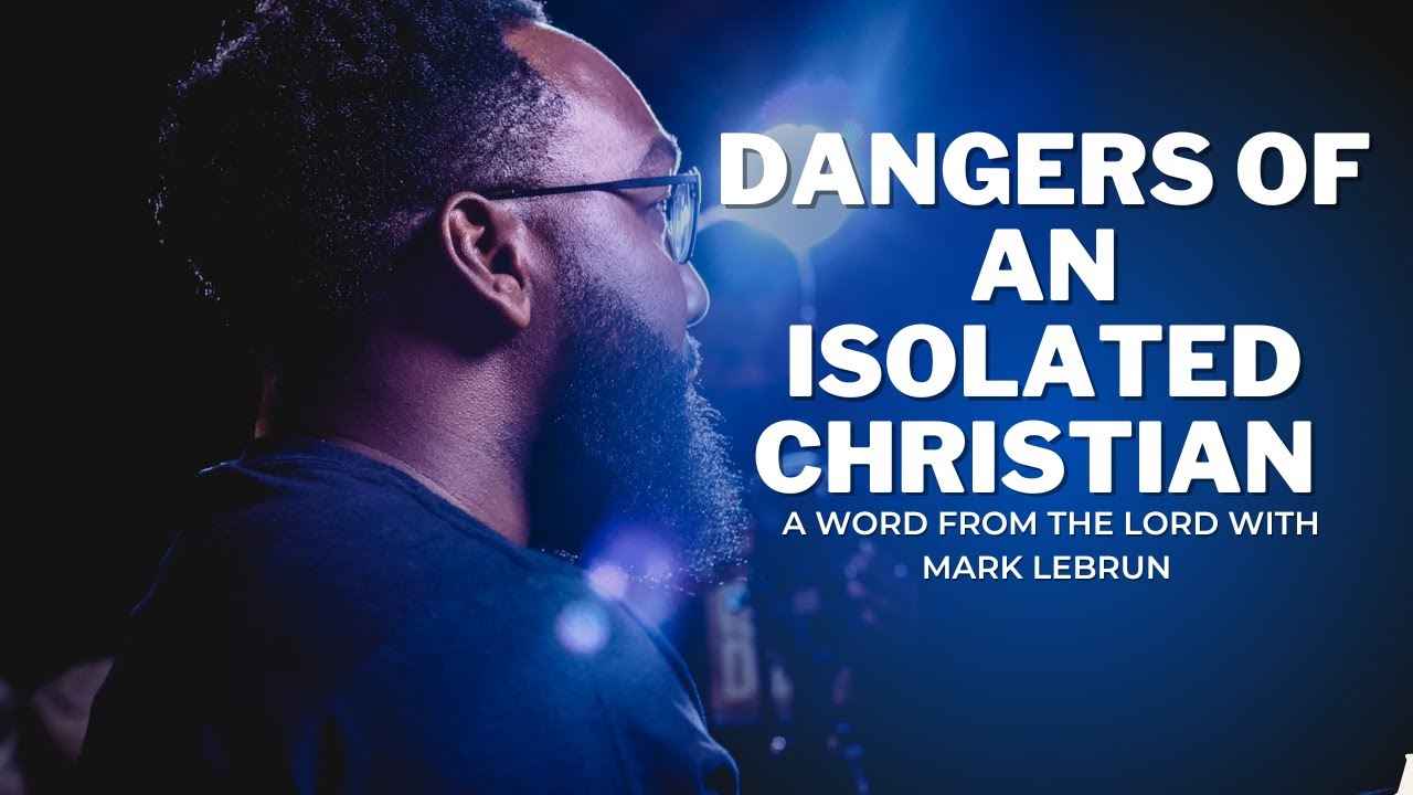 Dangers of an Isolated Christian | Avoiding Isolation as a Christian | Mark Lebrun