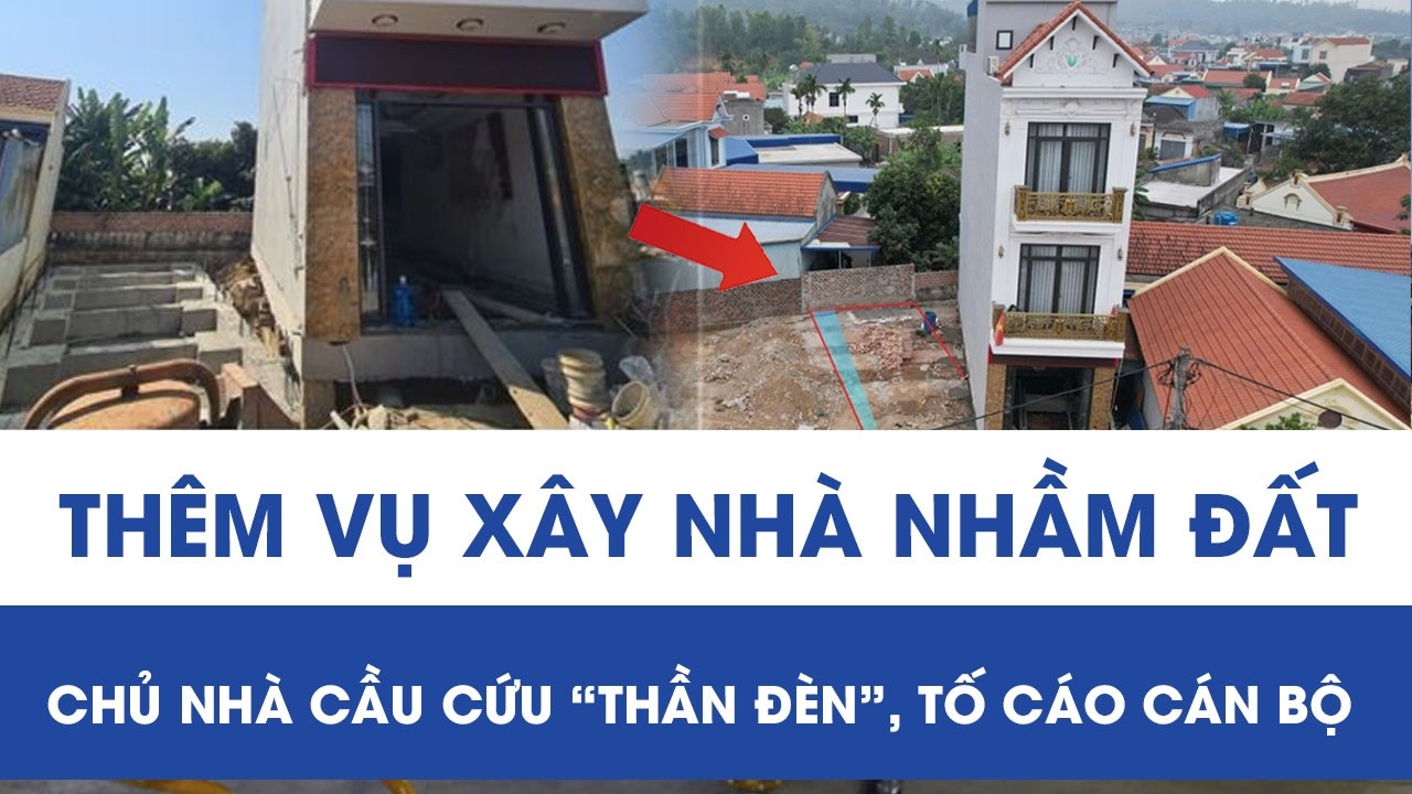 Thêm vụ xây nhà nhầm đất ở Hải Phòng: Chủ nhà lên tiếng cầu cứu “thần đèn”, tố cáo cán bộ địa chính