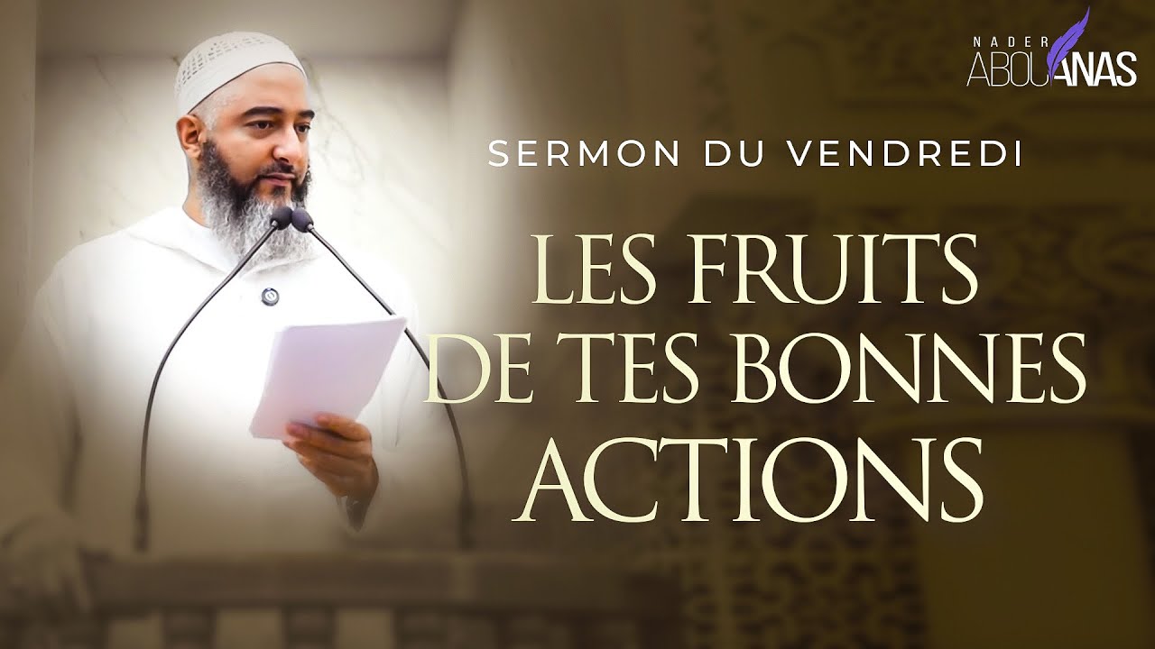 LES FRUITS DE TES BONNES ACTIONS - NADER ABOU ANAS