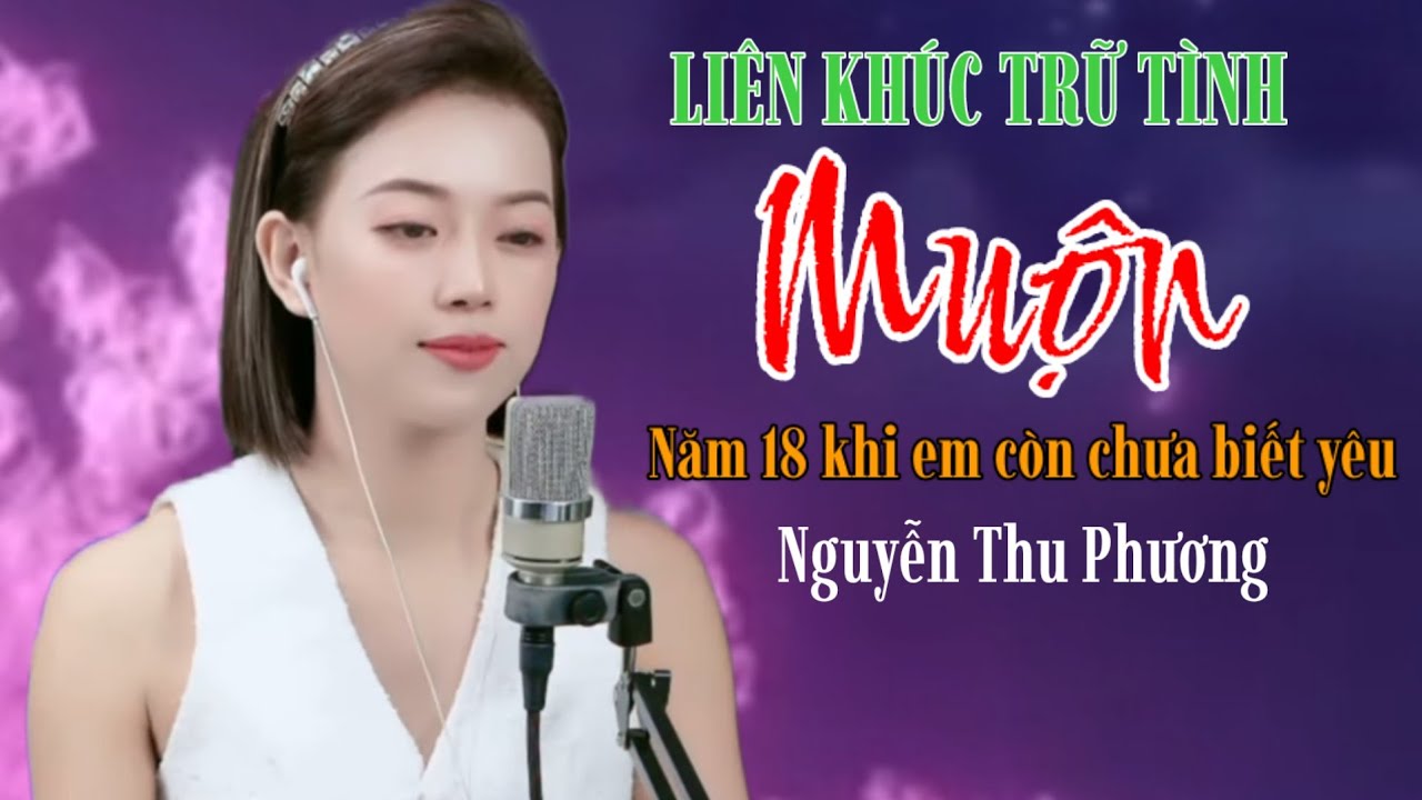 MUỘN _ Nguyễn Thu Phương | Năm 18 khi em c&ograve;n chưa biết y&ecirc;u...