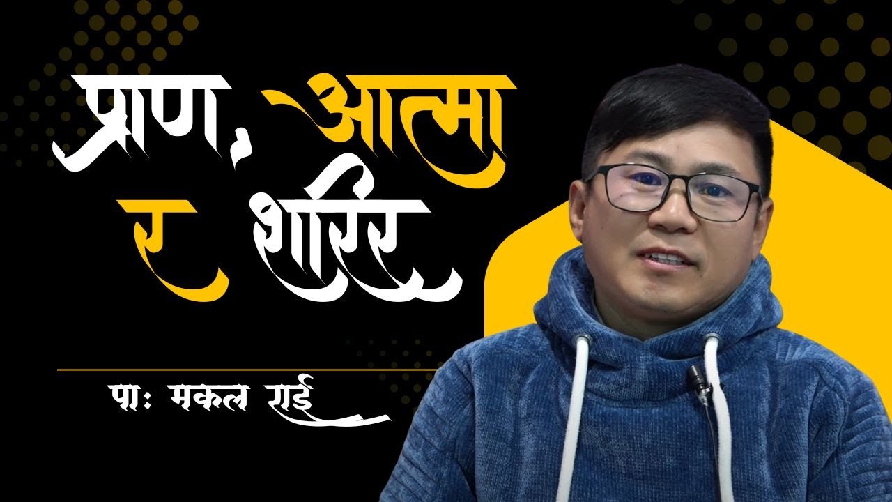 प्राण, आत्मा र शरीर | Soul, Spirit & Body | Ps Makal Rai