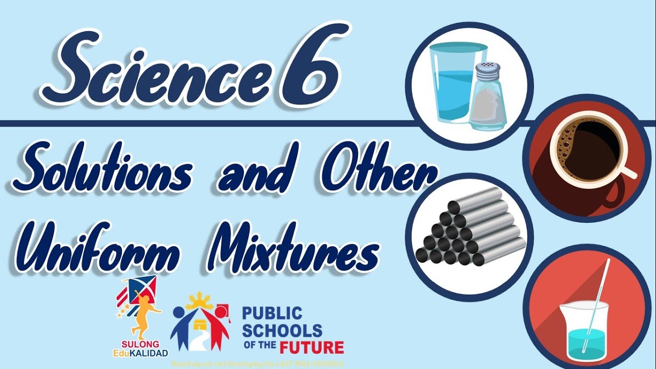 SOLUTIONS AND OTHER UNIFORM MIXTURES | Science 6 | by Sir C.G.