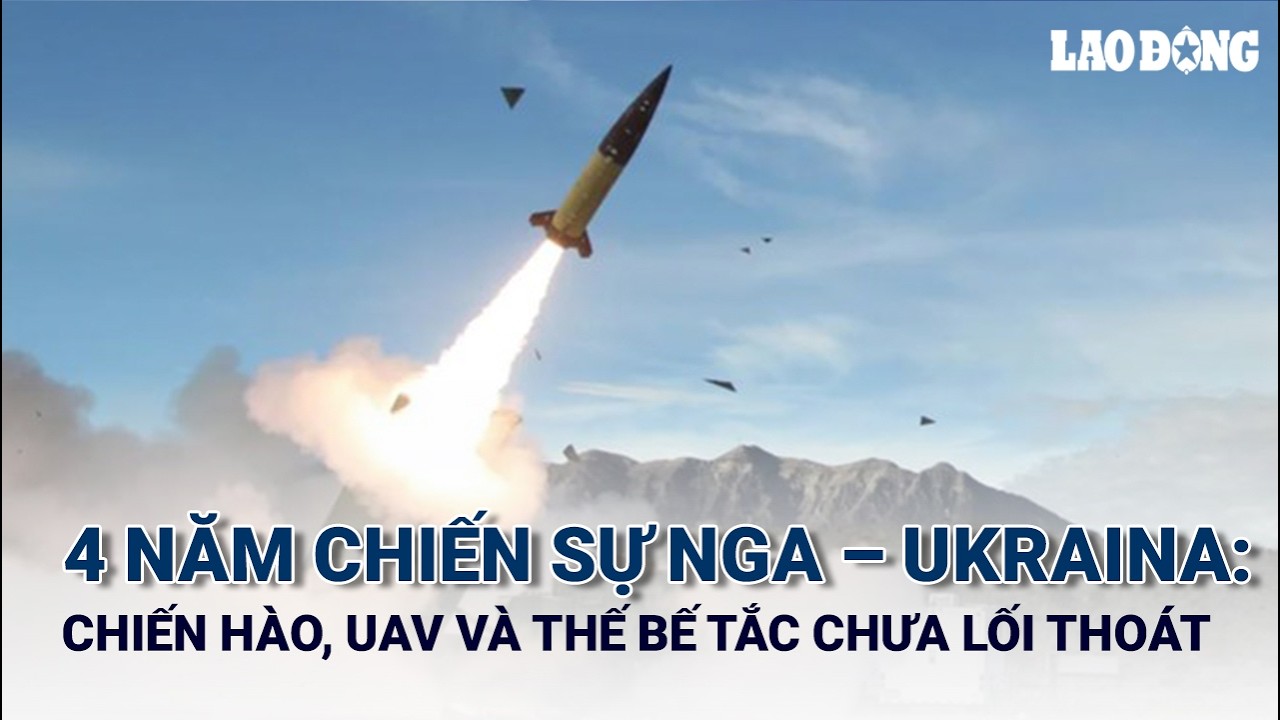 4 năm chiến sự Nga – Ukraina: chiến hào, UAV và thế bế tắc chưa lối thoát | Báo Lao Động