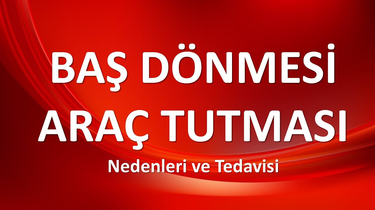BAŞ DÖNMESİ VE ARAÇ TUTMASI Nedenleri ve Tedavisi