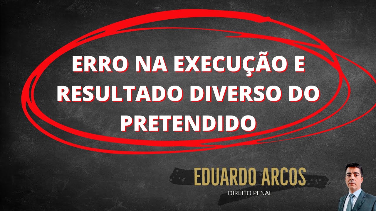 Direito Penal - Erro na execução e resultado diverso do pretendido - Professor Eduardo Arcos