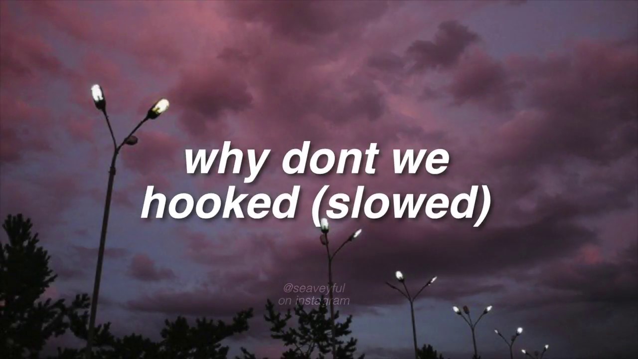 why don't we - hooked (slowed)
