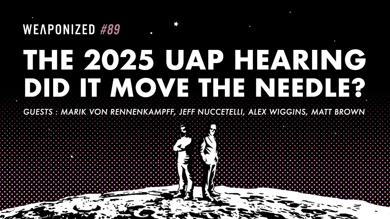 The 2025 UAP Hearing - Did It Move The Needle? : WEAPONIZED : EPISODE #89