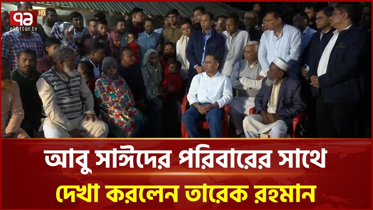 রংপুরে আবু সাঈদের পরিবারের সাথে দেখা করলেন তারেক রহমান | Ekattor TV