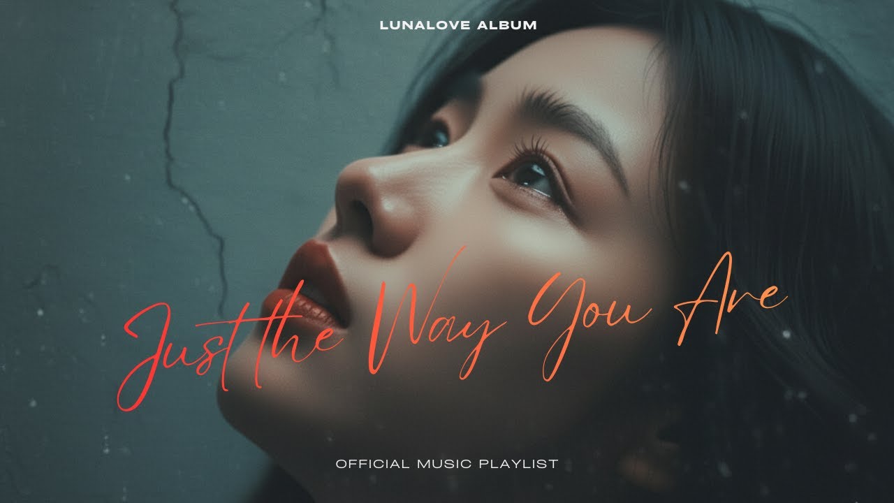 Just the way you are - Beautiful Love & Relaxing Song | Broken Heart Songs