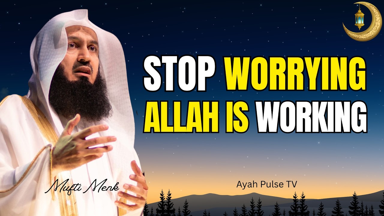 Stop Worrying — Allah Is Already Working On Your Situation (Trust Him) | Mufti Menk Islamic Reminder