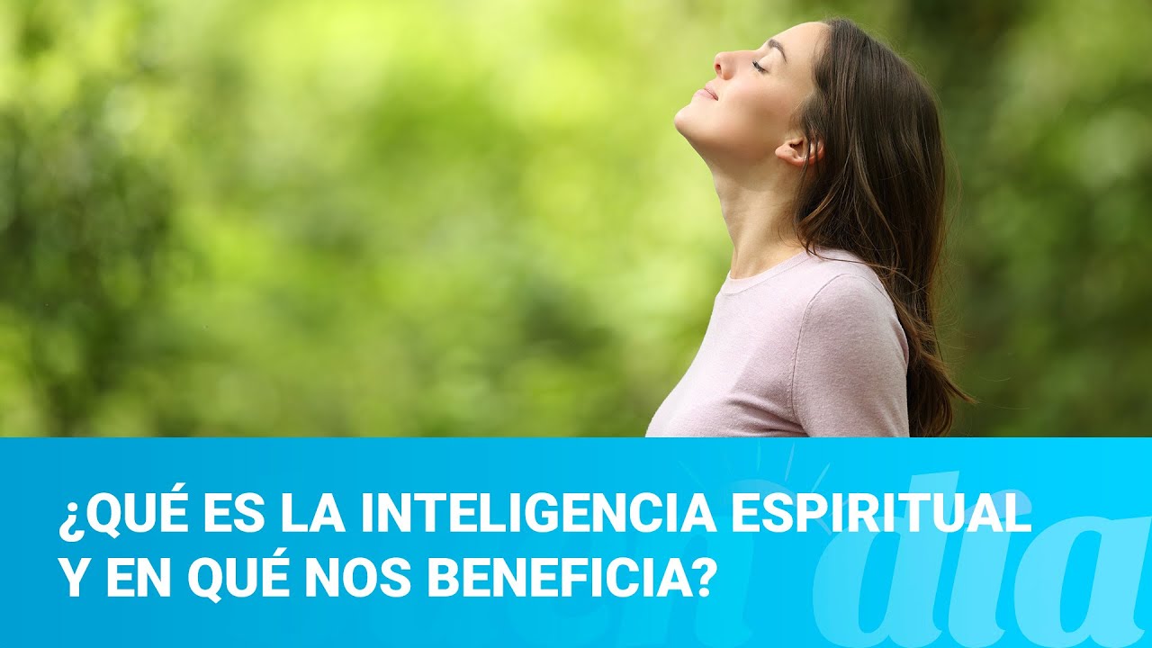 ¿Qué es la inteligencia espiritual y en qué nos beneficia?