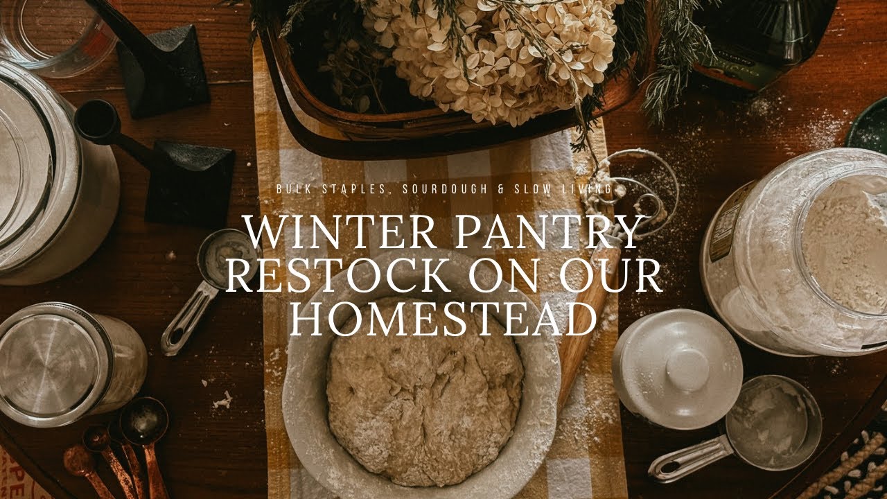 Winter Pantry Restock on Our Homestead | Bulk Staples, Sourdough & Slow Living