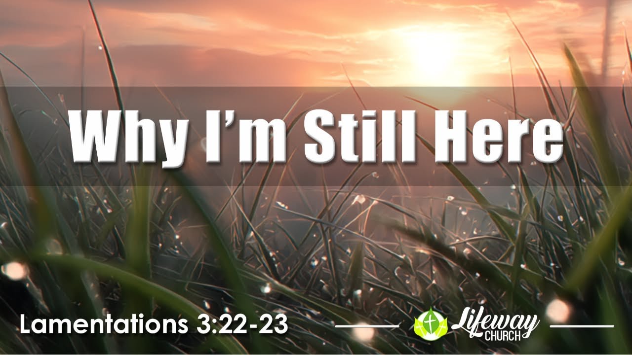 “Why I’m Still Here” – Lifeway Church – 01/18/26