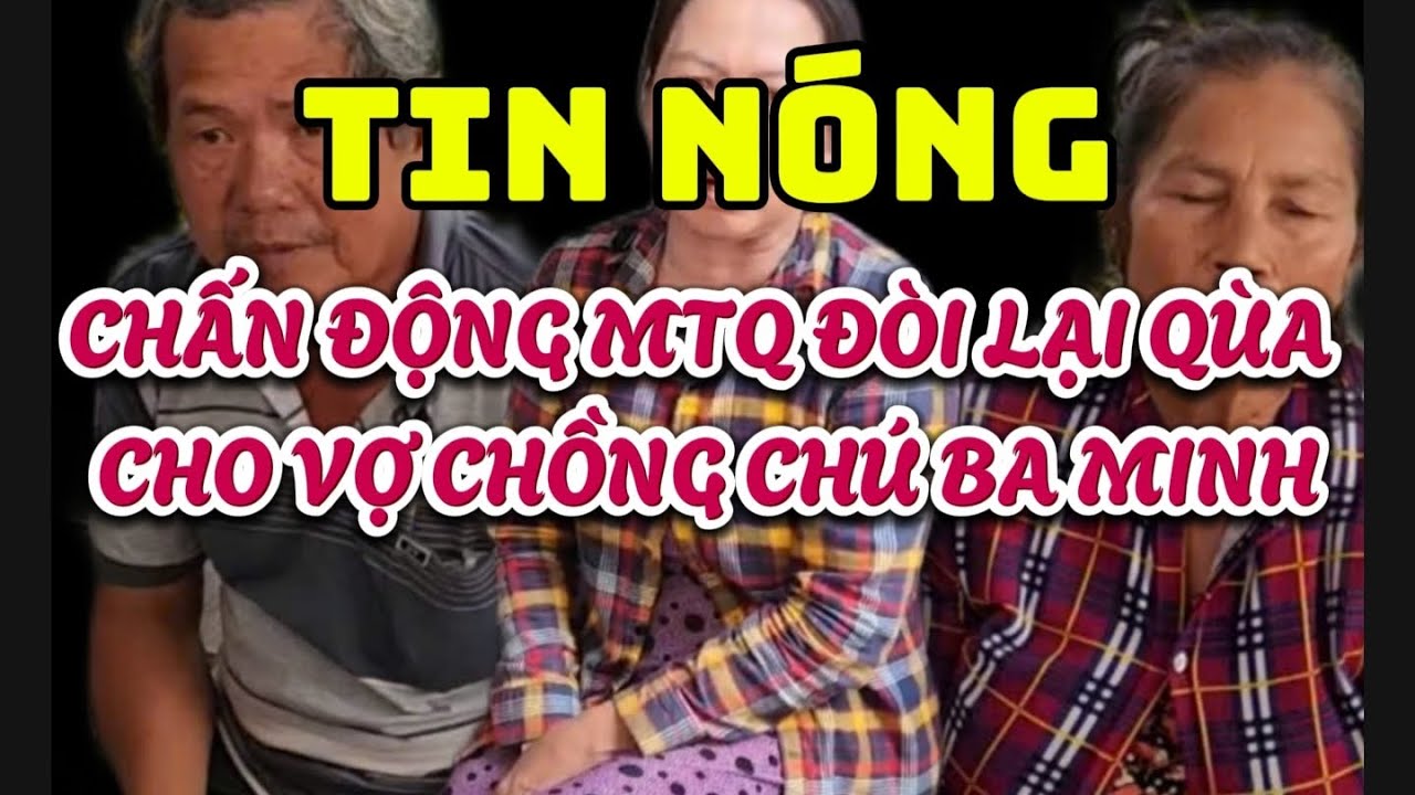 Anh Trai Chú Ba Minh nói hết sự thật về chuyện MTQ Đòi lại quà