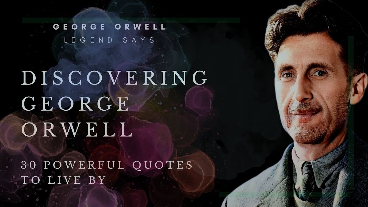 Discovering George Orwell 30 Powerful Quotes to Live By