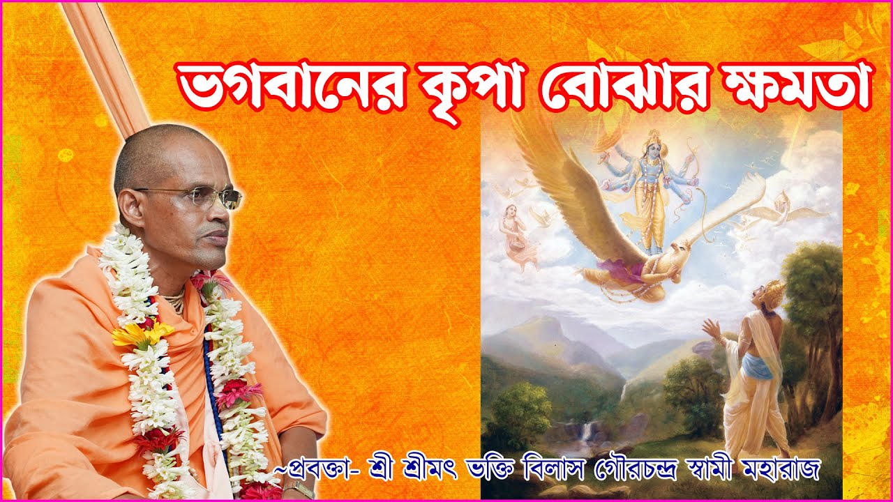 ভগবানের কৃপা বোঝার ক্ষমতা~প্রবক্তা- শ্রী শ্রীমৎ ভক্তি বিলাস গৌরচন্দ্র স্বামী মহারাজ