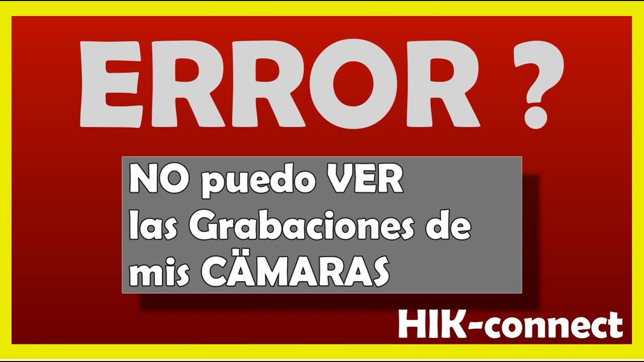 qué Pasa que NO PUEDO VER LAS GRABACIONES de mis cámaras EN HIK CONNECT