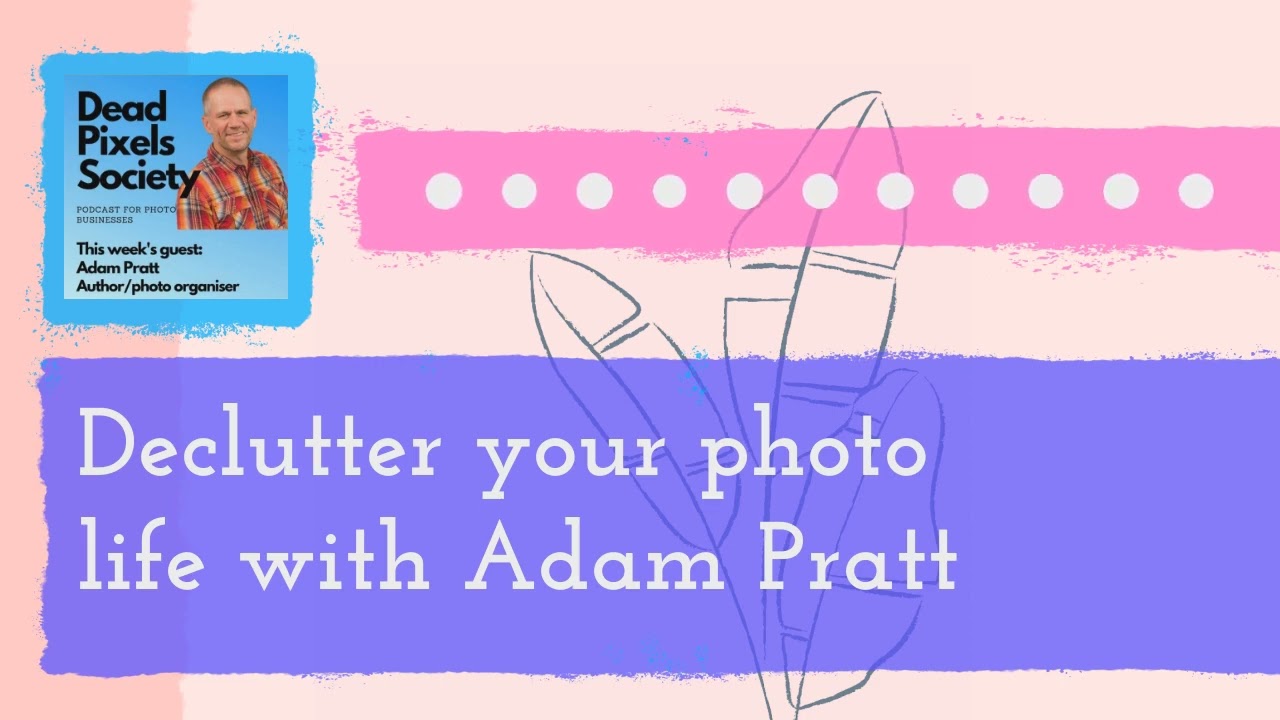 Declutter your photo life with Adam Pratt