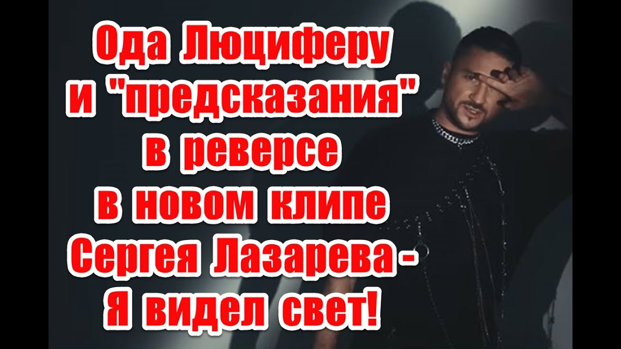 Ода Люциферу и жуткое послание в реверсе в новом клипе Сергея Лазарева - Я видел свет