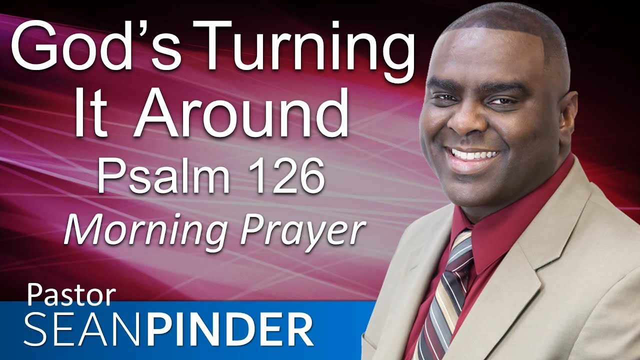 GOD'S TURNING IT AROUND - PSALMS 126 - MORNING PRAYER | PASTOR SEAN PINDER